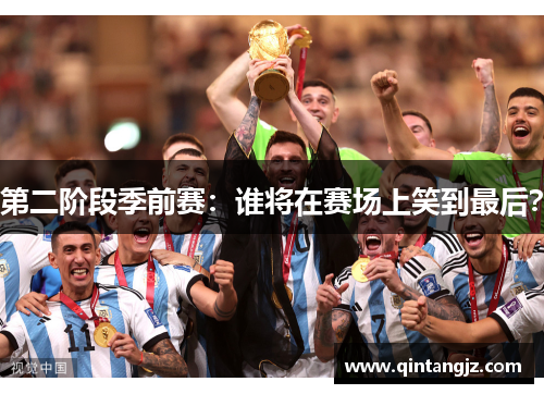 第二阶段季前赛：谁将在赛场上笑到最后？