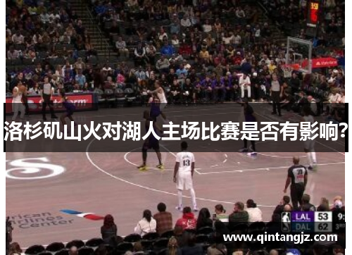 洛杉矶山火对湖人主场比赛是否有影响？